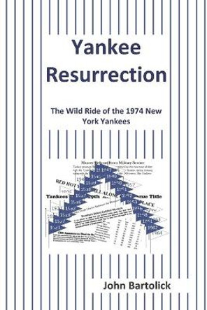 Yankee Resurrection: The Wild Ride of the 1974 New York Yankees by John Bartolick 9780578635163