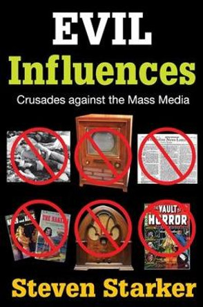 Evil Influences: Crusades Against the Mass Media by Steven Starker