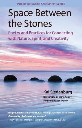 Space Between the Stones: Poetry and Practices for Connecting with Nature, Spirit, and Creativity by Mária Kersey 9780578675190