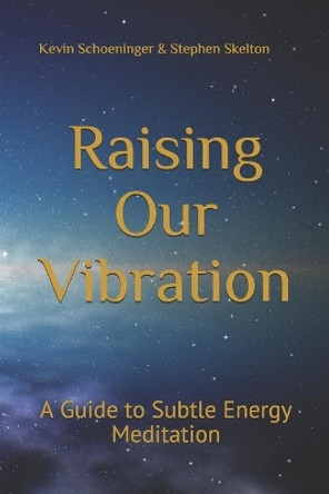 Raising Our Vibration: A Guide to Subtle Energy Meditation by Stephen Skelton 9780578680781