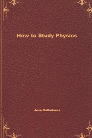 How to Study Physics by Jose Valladares 9780578684062
