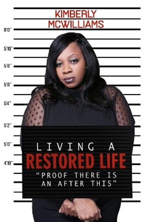 Living A Restored Life: Proof There Is An After This by Kimberly V McWilliams 9780578685571