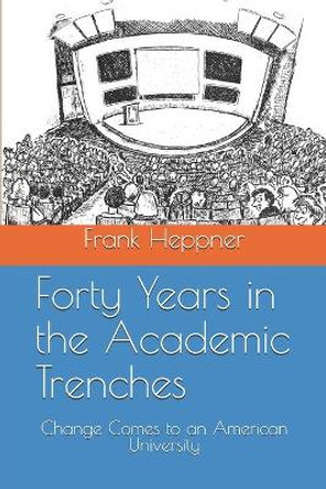 Forty Years in the Academic Trenches: Change Comes to an American University by Frank Heppner 9780578720210