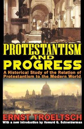 Protestantism and Progress: A Historical Study of the Relation of Protestantism to the Modern World by Ernst Troeltsch