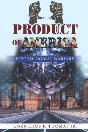 Product of America: Psychological Warfare by Cornelius P Thomas, Jr 9780578740065