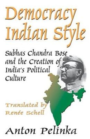 Democracy Indian Style: Subhas Chandra Bose and the Creation of India's Political Culture by Anton Pelinka