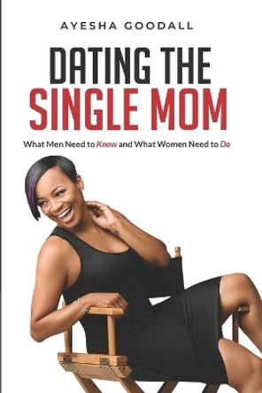 Dating the Single Mom: What Men Need to Know and What Women Need to Do by Elam B King 9780578758794