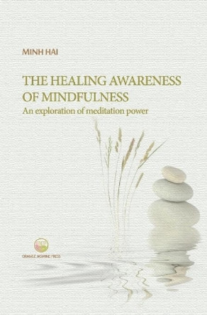 The Healing Awareness of Mindfulness: An Exploration of Meditation Power by Hai Minh 9780578773377