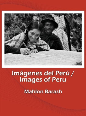 Images of Peru/Imagenes del Peru: Memories of Huamalies and other regions of Peru/Recuerdos de Huamalies y otras regiones del Peru by Mahlon Barash 9780578832531