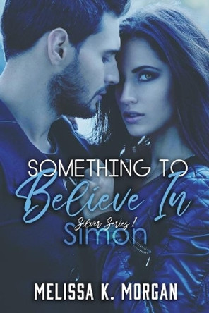 Something To Believe In: Silver Series Book One by Melissa K Morgan 9780578854496