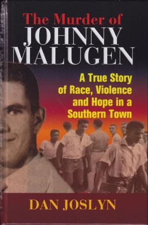 The Murder of Johnny Malugen: A True Story of Race, Violence and Hope in a Southern Town by Dan Joslyn 9780578867465