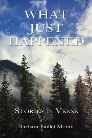 What Just Happened: Stories in Verse by Barbara Baillet Moran 9780578875910