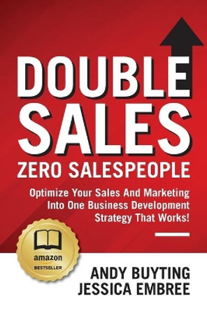 Double Sales / Zero Salespeople: Optimize Your Sales And Marketing Into One Business Development Strategy That Works! by Andy Buyting 9780578988825