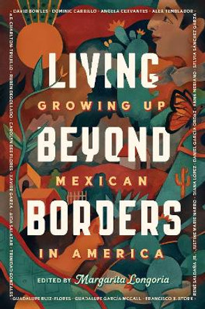 Living Beyond Borders: Growing up Mexican in America by Margarita Longoria 9780593204986