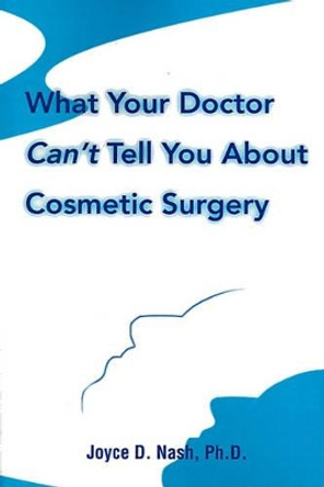 What Your Doctor Can't Tell You about Cosmetic Surgery by Joyce D Nash 9780595003860