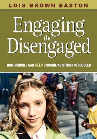 Engaging the Disengaged: How Schools Can Help Struggling Students Succeed by Lois E. Brown Easton