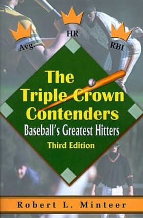 The Triple Crown Contenders: Baseball's Greatest Hitters by Robert L Minteer 9780595007646