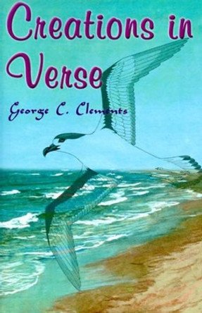 Creations in Verse by George C Clements 9780595009565