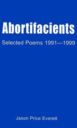 Abortifacients: Selected Poems 1991-1999 by Jason Price Everett 9780595094691