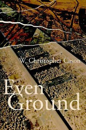 Even Ground by W Christopher Cason 9780595096688