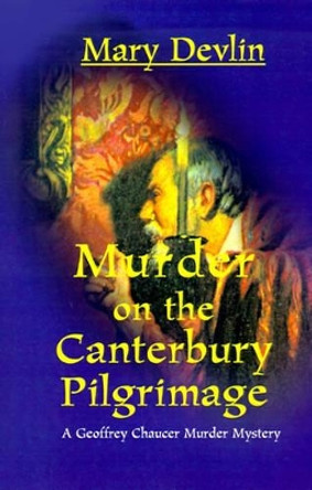 Murder on the Canterbury Pilgrimage by Mary Devlin 9780595098781