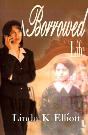 A Borrowed Life by Linda K Elliott 9780595123957