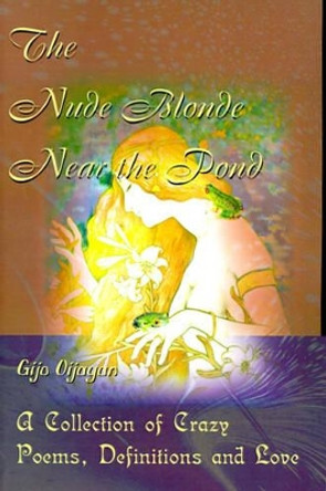 The Nude Blonde Near the Pond: A Collection of Crazy Poems, Definitions and Love by Gijo Oijayan 9780595126712