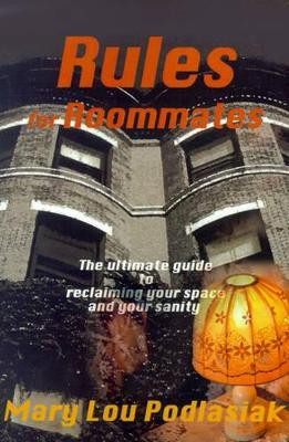 Rules for Roommates: The Ultimate Guide to Reclaiming Your Space and Your Sanity by Mary Lou Podlasiak 9780595129836