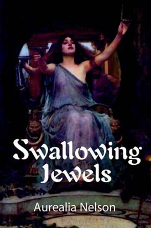 Swallowing Jewels by Aurealia N Nelson 9780595130559