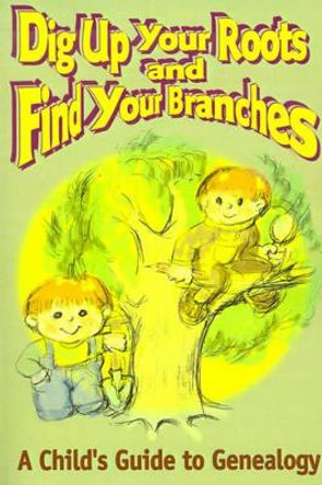 Dig Up Your Roots and Find Your Branches: A Child's Guide to Genealogy by Susan H Hubbs 9780595131624