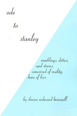 Ode to Stanley: Ramblings, Ditties and Stories, Conceived of Reality, Born of Love by Donna Redmond Brownell 9780595136056