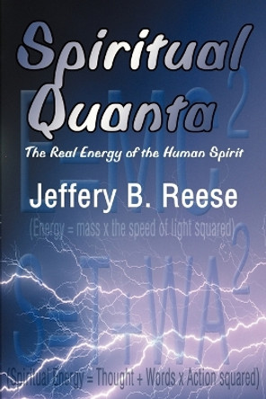 Spiritual Quanta: The Real Energy of the Human Spirit by Jeffery B Reese 9780595139149