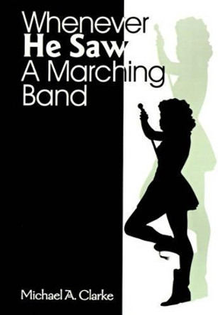 Whenever He Saw a Marching Band by Michael a Clarke 9780595142637