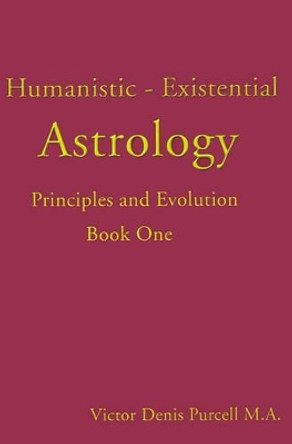 Humanistic-Existential Astrology: Principles and Evolution by Victor Denis Purcell 9780595146659
