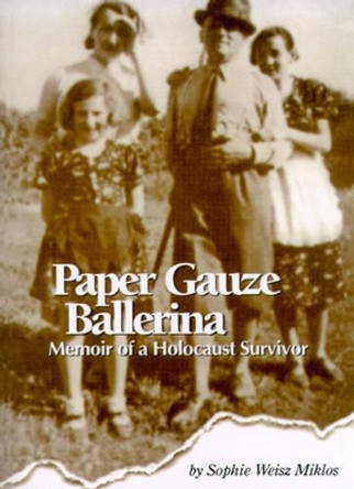 Paper Gauze Ballerina: Memoir of a Holocaust Survivor by Sophie Weisz Miklos 9780595151226