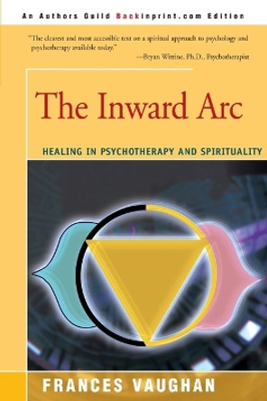 The Inward Arc: Healing in Psychotherapy and Spirituality by Frances Vaughan 9780595151998