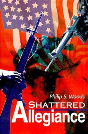 Shattered Allegiance by Philip S Woods 9780595156924