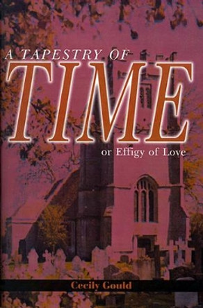 A Tapestry of Time: Or Effigy of Love by Cecily Gould 9780595179459