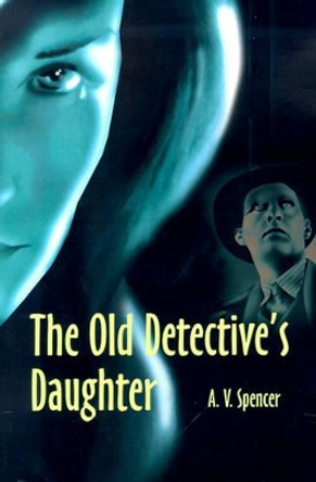 The Old Detective's Daughter by A V Spencer 9780595187300