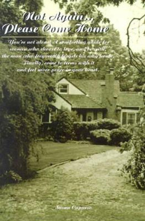 Not Again...Please Come Home: You're Not Alone? a Comforting Guide for Women Who Choose to Love, and Be With, the Man Who Frequently Forgets His Way Home. Finally, Come to Terms with It and Feel More Peace in Your Heart by Susan Capurso 9780595189700