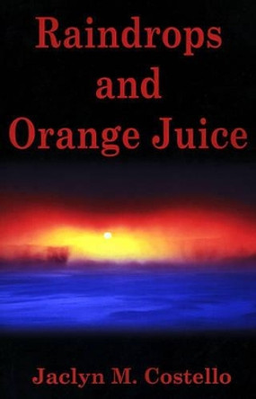 Raindrops and Orange Juice by Jaclyn M Costello 9780595195541