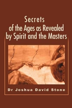 Secrets of the Ages as Revealed by Spirit and the Masters by Joshua D Stone 9780595199822