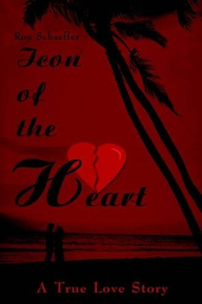 Icon of the Heart: A True Love Story by Ronald E Schaeffer 9780595217304