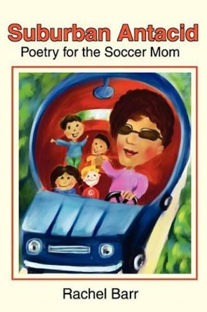 Suburban Antacid: Poetry for the Soccer Mom by Rachel Barr 9780595220106