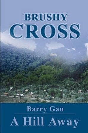 Brushy Cross: A Hill Away by Barry Gau 9780595227068