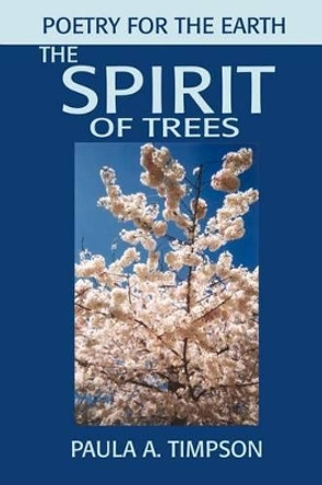 The Spirit of Trees: Poetry for the Earth by Paula A Timpson 9780595227761