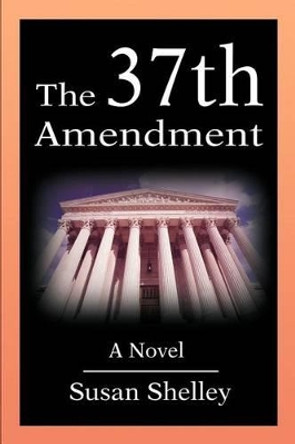 The 37th Amendment by Susan Shelley 9780595230839