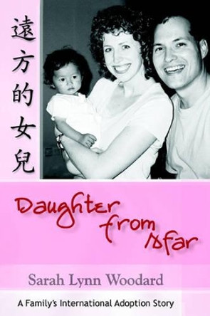 Daughter from Afar: A Family's International Adoption Story by Sarah L Woodard 9780595245437