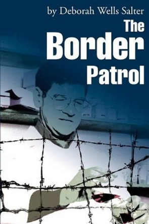 The Border Patrol by Deborah Wells Salter 9780595245888