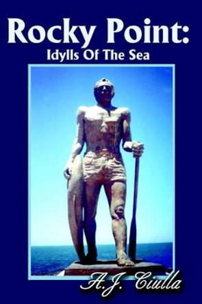 Rocky Point: Idylls Of The Sea by A J Ciulla 9780595251766